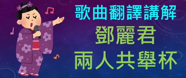 鄧麗君 兩人共舉杯 二人でお酒を 中文翻譯日文發音羅馬拼音